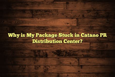 Why is my package in Catano PR Distribution Center and the Mysteries of Parcel Routing